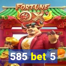 585 bet 5